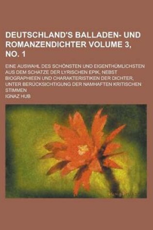 Cover of Deutschland's Balladen- Und Romanzendichter; Eine Auswahl Des Schonsten Und Eigenthumlichsten Aus Dem Schatze Der Lyrischen Epik, Nebst Biographieen U