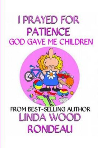 Cover of I Prayed for Patience God Gave Me Children