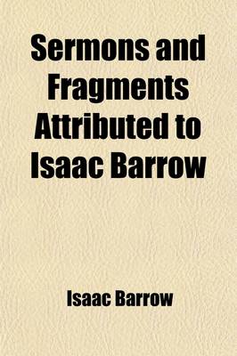 Book cover for Sermons and Fragments Attributed to Isaac Barrow; To Which Are Added Two Dissertations on the Duration of Future Punishments and on Dissenters