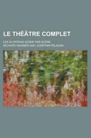 Cover of Le Theatre Complet; Les XI Operas Scene Par Scene