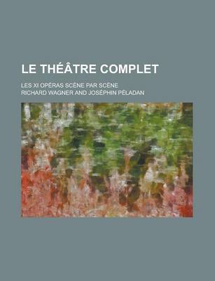 Book cover for Le Theatre Complet; Les XI Operas Scene Par Scene