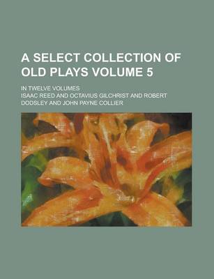 Book cover for A Select Collection of Old Plays; In Twelve Volumes Volume 5