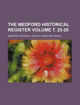 Book cover for The Medford Historical Register Volume . 25-26