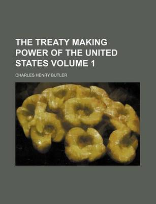 Book cover for The Treaty Making Power of the United States Volume 1