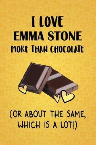 Cover of I Love Emma Stone More Than Chocolate (Or About The Same, Which Is A Lot!)