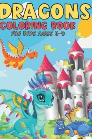 Cover of Dragons Coloring Book For Kids Ages 6-9