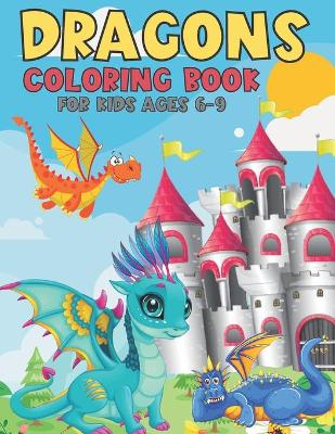 Book cover for Dragons Coloring Book For Kids Ages 6-9