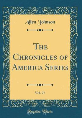 Book cover for The Chronicles of America Series, Vol. 27 (Classic Reprint)