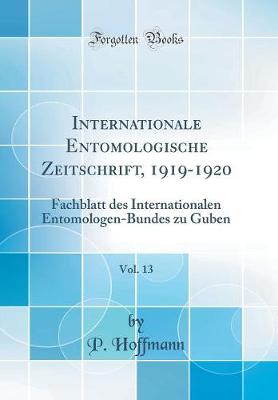 Book cover for Internationale Entomologische Zeitschrift, 1919-1920, Vol. 13: Fachblatt des Internationalen Entomologen-Bundes zu Guben (Classic Reprint)