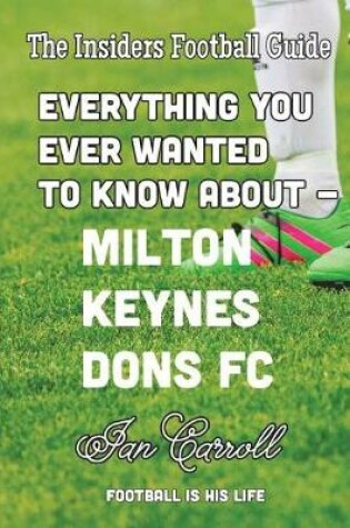 Cover of Everything You Ever Wanted to Know About Milton Keynes Dons FC