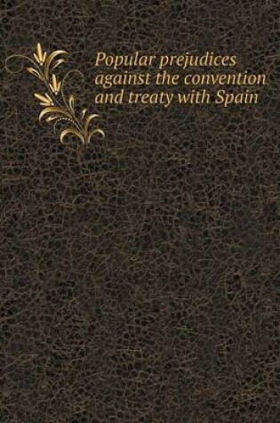 Cover of Popular prejudices against the convention and treaty with Spain