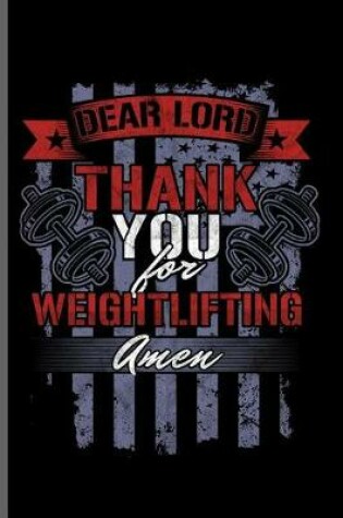 Cover of Dear Lord Thank You for Weightlifting Amen