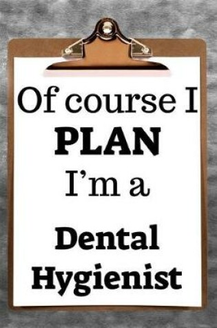 Cover of Of Course I Plan I'm a Dental Hygienist