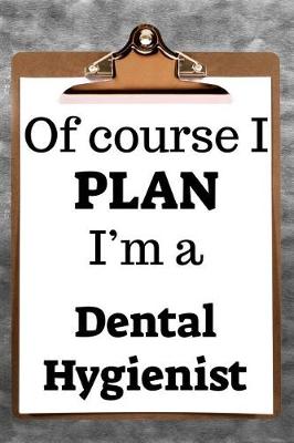 Book cover for Of Course I Plan I'm a Dental Hygienist