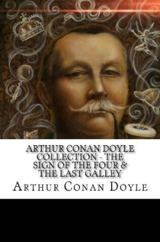 Cover of Arthur Conan Doyle Collection - The Sign of the Four & The Last Galley