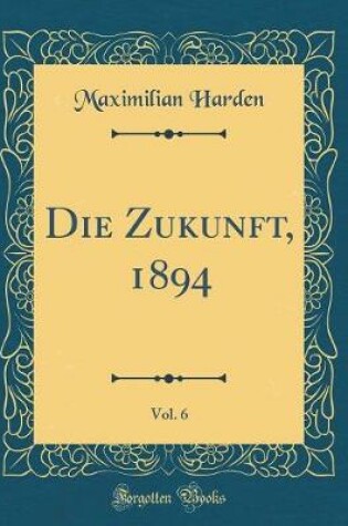 Cover of Die Zukunft, 1894, Vol. 6 (Classic Reprint)