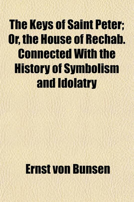 Book cover for The Keys of Saint Peter; Or, the House of Rechab Connected with the History of Symbolism and Idolatry. Connected with the History of Symbolism and Idolatry