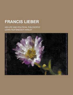 Book cover for Francis Lieber; His Life and Political Philosophy