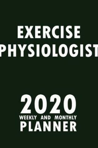 Cover of Exercise Physiologist 2020 Weekly and Monthly Planner