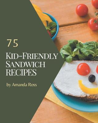 Book cover for 75 Kid-Friendly Sandwich Recipes