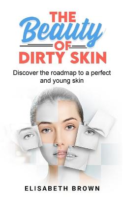 Book cover for The Beauty of Dirty Skin