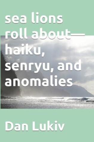 Cover of sea lions roll about-haiku, senryu, and anomalies
