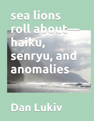 Book cover for sea lions roll about-haiku, senryu, and anomalies