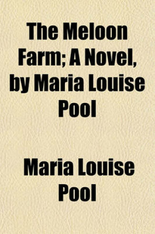 Cover of The Meloon Farm; A Novel, by Maria Louise Pool