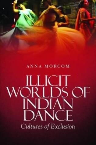 Cover of Illicit Worlds of Indian Dance