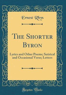 Book cover for The Shorter Byron: Lyrics and Other Poems; Satirical and Occasional Verse; Letters (Classic Reprint)