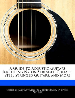 Book cover for A Guide to Acoustic Guitars Including Nylon Stringed Guitars, Steel Stringed Guitars, and More