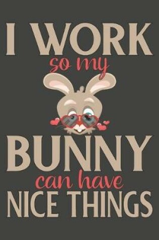 Cover of I Work So My Bunny Can Have Nice Things