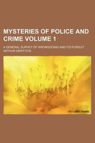 Cover of Mysteries of Police and Crime Volume 1; A General Survey of Wrongdoing and Its Pursuit