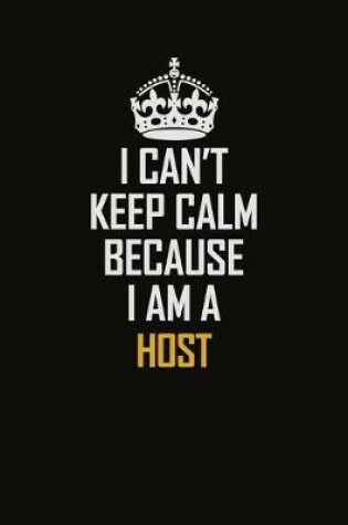 Cover of I Can't Keep Calm Because I Am A Host