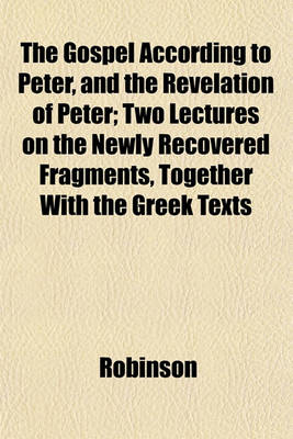 Book cover for The Gospel According to Peter, and the Revelation of Peter; Two Lectures on the Newly Recovered Fragments, Together with the Greek Texts