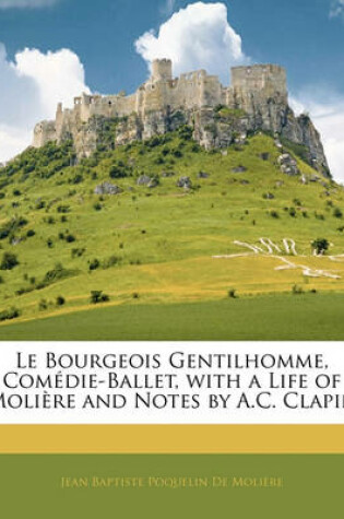 Cover of Le Bourgeois Gentilhomme, Comedie-Ballet, with a Life of Moliere and Notes by A.C. Clapin