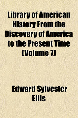 Book cover for Library of American History from the Discovery of America to the Present Time (Volume 7)