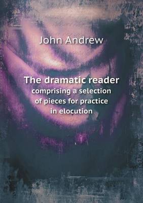 Book cover for The dramatic reader comprising a selection of pieces for practice in elocution