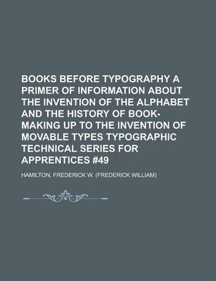 Book cover for Books Before Typography a Primer of Information about the Invention of the Alphabet and the History of Book-Making Up to the Invention of Movable Type