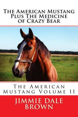 Book cover for The American Mustang Plus the Medicine of Crazy Bear