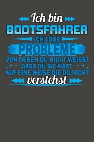 Cover of Ich bin Bootsfahrer Ich loese Probleme von denen du nicht weisst dass du sie hast auf eine Weise die du nicht verstehst