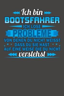 Book cover for Ich bin Bootsfahrer Ich loese Probleme von denen du nicht weisst dass du sie hast auf eine Weise die du nicht verstehst