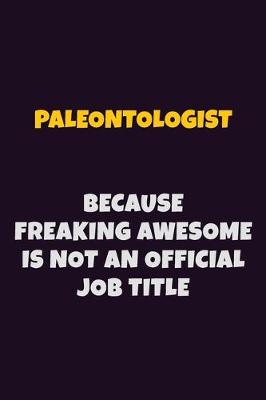 Book cover for Paleontologist, Because Freaking Awesome Is Not An Official Job Title