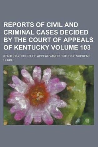 Cover of Reports of Civil and Criminal Cases Decided by the Court of Appeals of Kentucky Volume 103