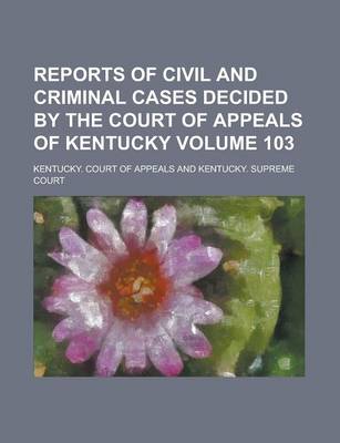 Book cover for Reports of Civil and Criminal Cases Decided by the Court of Appeals of Kentucky Volume 103