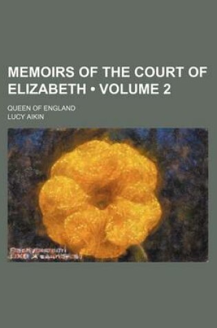 Cover of Memoirs of the Court of Elizabeth (Volume 2); Queen of England