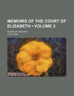 Book cover for Memoirs of the Court of Elizabeth (Volume 2); Queen of England