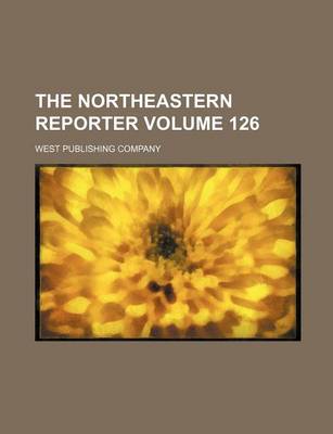 Book cover for The Northeastern Reporter Volume 126