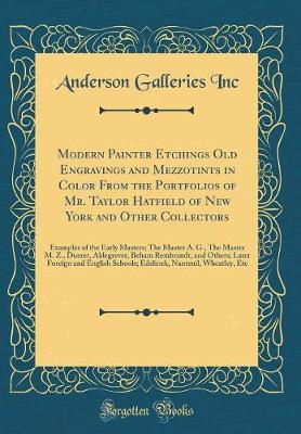 Book cover for Modern Painter Etchings Old Engravings and Mezzotints in Color From the Portfolios of Mr. Taylor Hatfield of New York and Other Collectors: Examples of the Early Masters; The Master A. G., The Master M. Z., Duerer, Aldegrever, Beham Rembrandt, and Others;