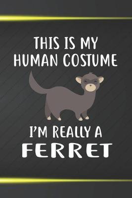 Book cover for This Is My Human Costume I'm Really A Ferret Notebook Journal